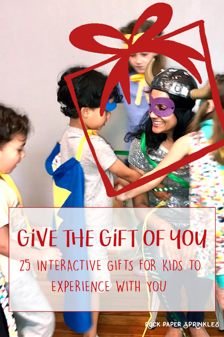 Give the Experience Gift of YOU: 25 Interactive Gifts for Kids to Experience with You